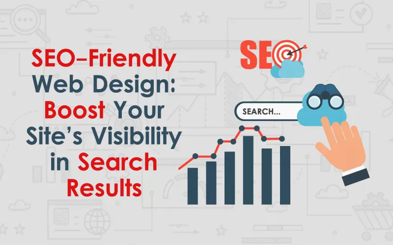 SEO-Friendly Web Design: Boost Your Site’s Visibility in Search Results