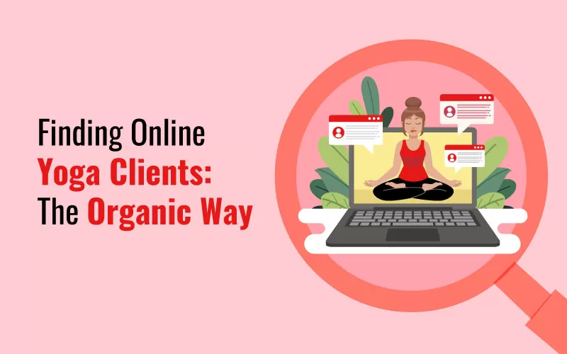 Finding Online Yoga Clients: The Organic Way